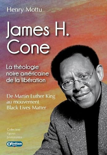 James H. Cone. La théologie noire américaine de la libération. De Martin Luther King au mouvement Black Lives Matter