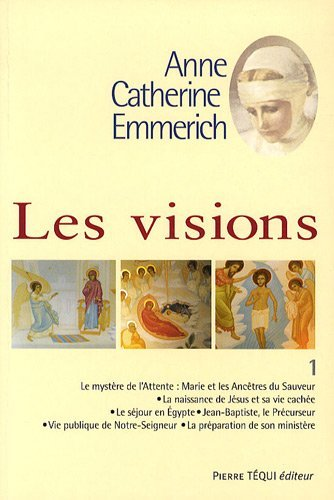 Visions d'Anne-Catherine Emmerich. Tome 1