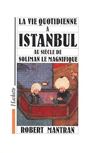 La vie quotidienne à Istambul au siècle de Soliman le magnifique