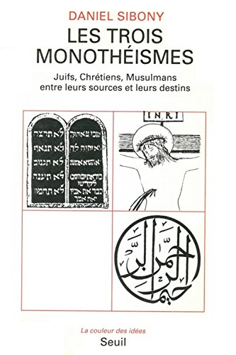 Les trois monothéismes : Juifs, Chrétiens, Musulmans entre leurs sources et leurs destins