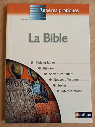 La bible : Bible et bibles ; histoire ; Ancien Testament ; Nouveau Testament ; Textes ; Interprétations