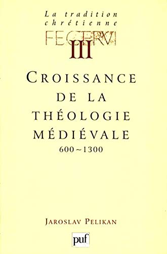 La tradition chrétienne. Tome 3. Croissance de la théologie médiévale 600-1300