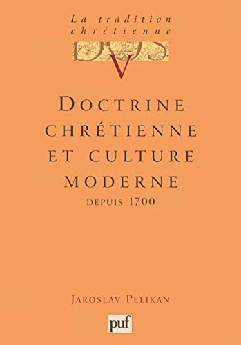 La tradition chrétienne. Tome 5. Doctrine chrétienne et culture moderne depuis 1700