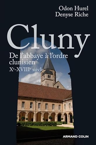 Cluny. De l'abbaye à l'ordre clunisien, Xe-XVIIIe siècle