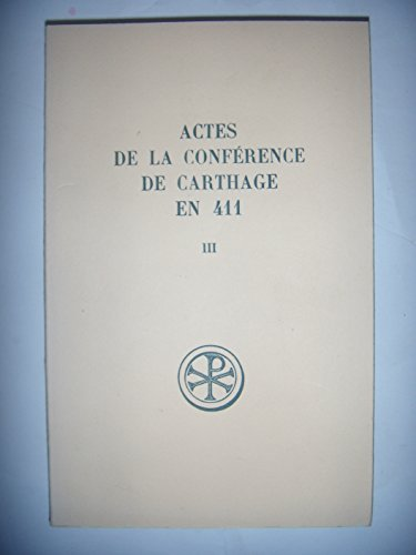 Actes de la conférence de Carthage en 411. Tome 3 : Texte et Trad.des Actes