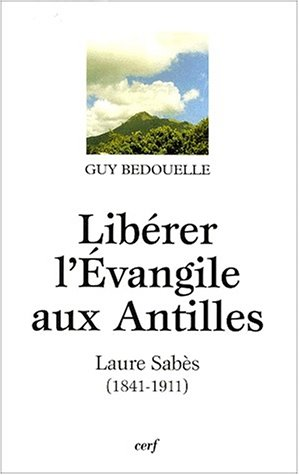 Libérer l'Évangile aux Antilles. Laure Sabès (1841-1911)