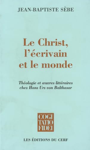 Le Christ, l'écrivain et le monde :théologie et oeuvres littéraires chez Hans Urs von Balthasar