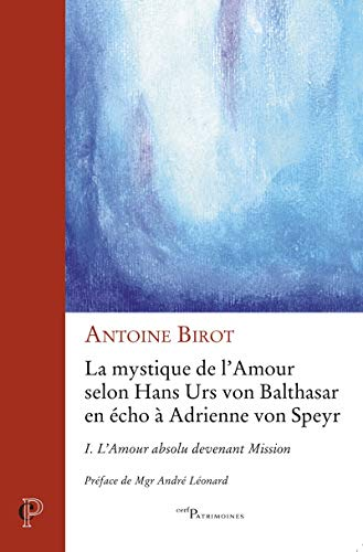La mystique de l'Amour selon Hans Urs Von Balthasar en écho à Adrienne von Speyr. Tome I. L'Amour absolu devenant Mission