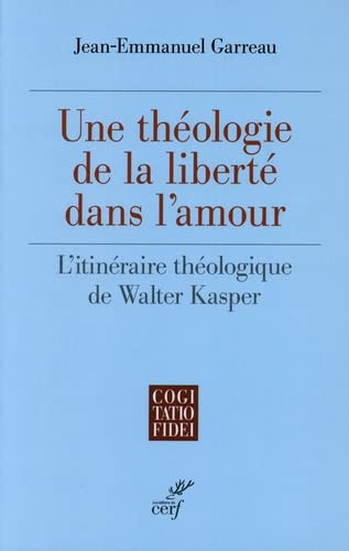 Une théologie de la liberté dans l'amour. L'itinéraire théologique de Walter Kasper