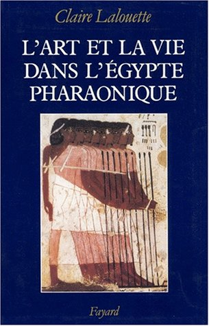 L'art et la vie dans l'Egypte pharaonique