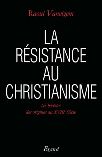 La résistance au christianisme. Les hérésies des origines au XVIIIe siècle