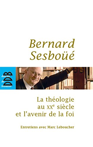 La théologie au XXe siècle et l'avenir de la foi. Entretiens avec Marc Leboucher