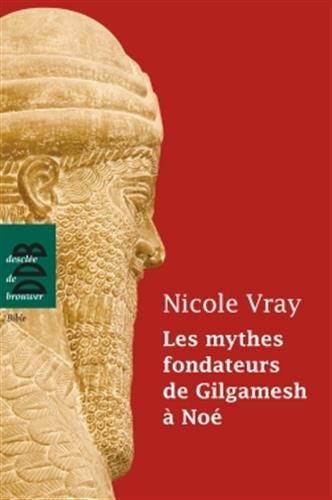 Les mythes fondateurs de Gilgamesh à Noé