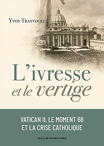 L'ivresse et le vertige. Vatican II, le moment 68 et la crise catholique (1960-1980)
