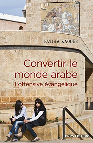 Convertir le monde arabe : l'offensive évangélique