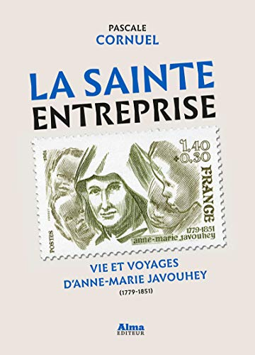 La sainte entreprise. Vie et voyages d'Anne-Marie Javouhey, 1779-1851