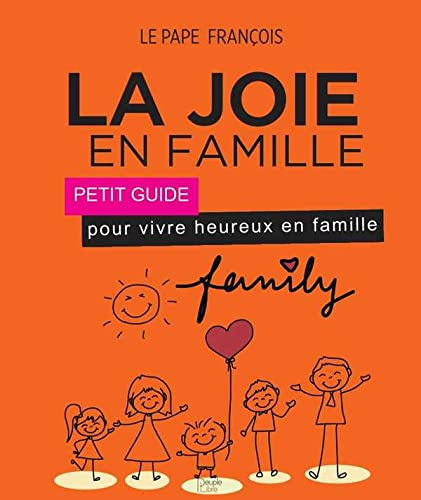 La joie en famille : petit guide pour vivre heureux en famille ; d'après l'encyclique 