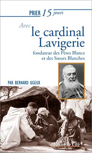 Prier 15 jours avec le cardinal Lavigerie fondateur des Pères Blancs et des Soeurs Blanches