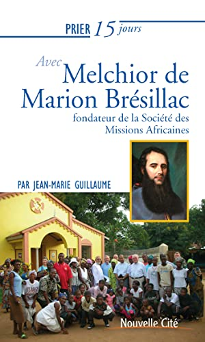 Prier 15 jours avec Melchior de Marion Brésillac, fondateur de la société des Missions Africaines