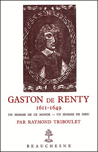 Gaston de Renty. 1611-1649. Un homme de ce monde. Un homme de Dieu