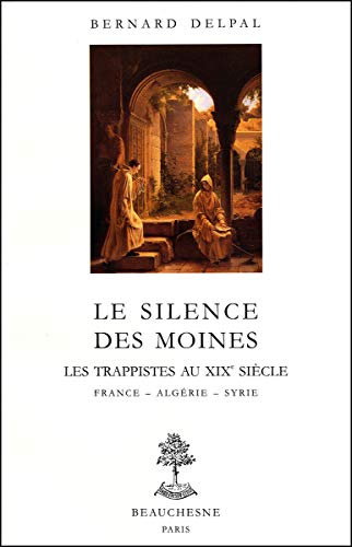 Le silence des moines. Les trappistes au XIXème siècle - France - Algérie -Syrie
