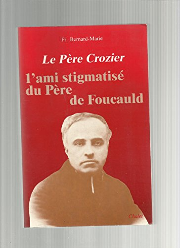 Le Père Crozier l'ami stigmatisé du Père de Foucauld
