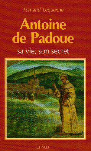 Antoine de Padoue (1195-1231) sa vie, son secret