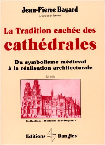 La Tradition cachée des cathédrales : du symbolisme médiéval à la réalisation architecturale. Deuxième édition