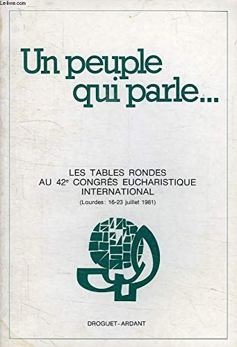 Un Peuple qui parle ... Les tables rondes au 42è congrès eucharistique international ; Lourdes, 1981