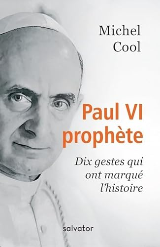 Paul VI prophète. Dix gestes qui ont marqué l'histoire