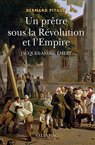Un prêtre sous la Révolution et l'Empire : Jacques-André Émery (1732-1811)