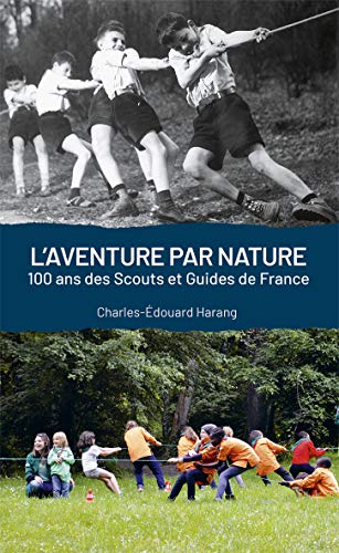 L'aventure par nature. 100 ans des scouts et guides de France
