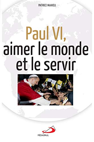 Paul VI : aimer le monde et le servir