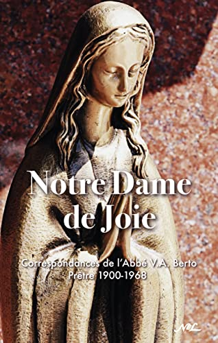 Notre Dame de joie. Correspondance de l'abbé V. A. Berto prêtre 1900-1968