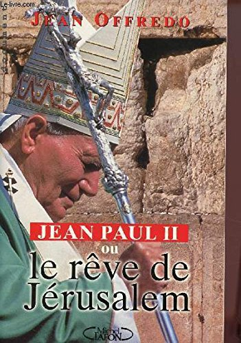 Jean Paul II ou le rêve de Jérusalem