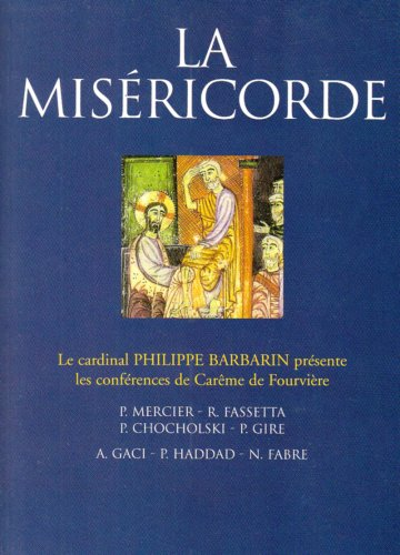 La miséricorde : le cardinal Philippe Barbarin présente les conférences de Carême de Fourvière [2008]