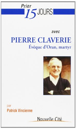 Prier 15 jours avec Pierre Claverie, évêque d'Oran, martyr