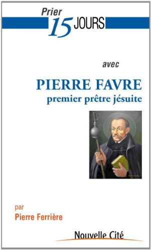 Prier 15 jours avec Pierre Favre premier prêtre jésuite