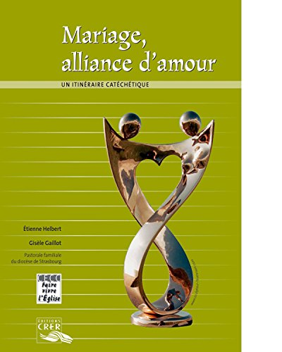 Mariage, alliance d'amour. Un itinéraire catéchétique