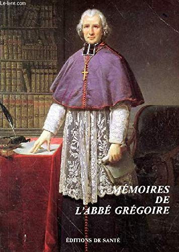 Mémoires de l'Abbé Grégoire, ancien évêque de Blois, député à l'Assemblée Constituante et à la Convention Nationale, Sénateur, membre de l'Institut