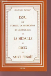 Essai sur l'origine, la signification et les privilèges de la médaille ou croix de Saint Benoît