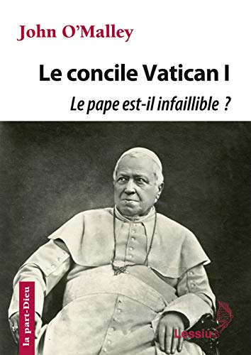 Le concile Vatican I : le pape est-il infaillible ? La construction de l'Eglise ultramontaine (1869-1870)