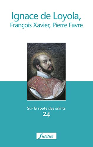 Ignace de Loyola, François Xavier, Pierre Favre