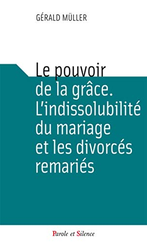 Le pouvoir de la grâce : l'indissolubilité du mariage, les divorcés remariés et les sacrements
