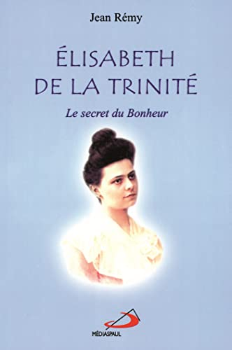 Elisabeth de la Trinité, le secret du Bonheur