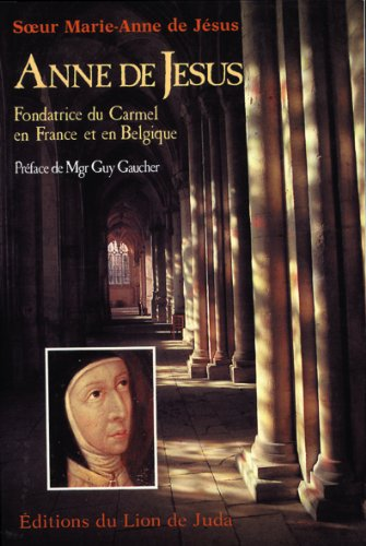 Anne de Jésus - Fondatrice du Carmel en France et en Belgique