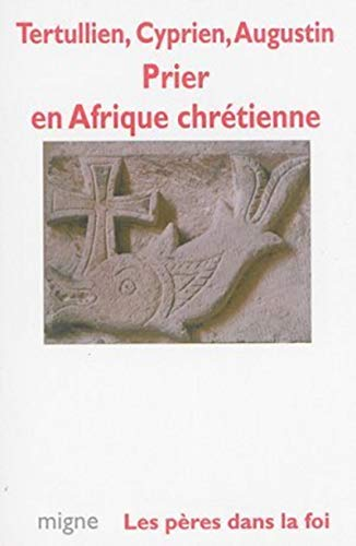 Prier en Afrique chrétienne : Tertullien, Cyprien, Augustin
