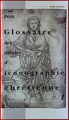 Petit Glossaire des thèmes d'iconographie chrétienne tome 1
