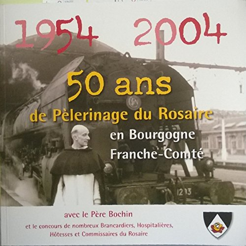 50 ans de Pèlerinage du Rosaire en Bourgogne Franche-Comté avec le Père Bochin et le concours de nombreux brancardiers, hospitalières, hôtesses et commissaires du Rosaire. 1954-2004