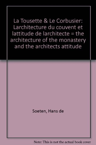 La Tourette + Le Corbusier. L'architecture du couvent et l'attitude de l'architecte